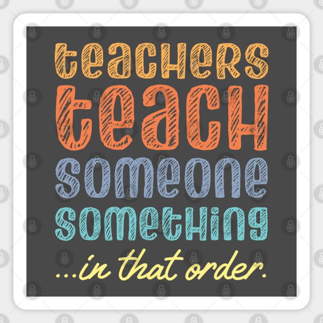 Teachers teach someone something in that order (retro rainbow chalk look letters) Magnet by Ofeefee